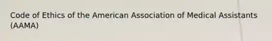 Code of Ethics of the American Association of Medical Assistants (AAMA)