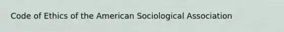 Code of Ethics of the American Sociological Association