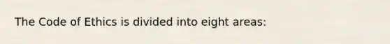 The Code of Ethics is divided into eight areas: