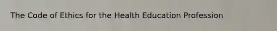 The Code of Ethics for the Health Education Profession