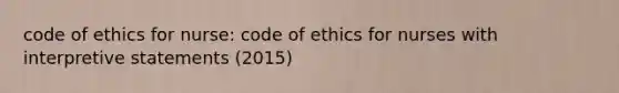 code of ethics for nurse: code of ethics for nurses with interpretive statements (2015)