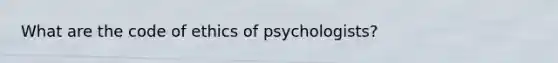 What are the code of ethics of psychologists?