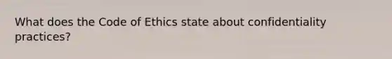 What does the Code of Ethics state about confidentiality practices?