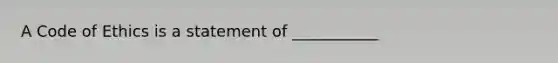 A Code of Ethics is a statement of ___________