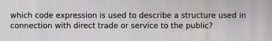 which code expression is used to describe a structure used in connection with direct trade or service to the public?