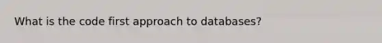 What is the code first approach to databases?