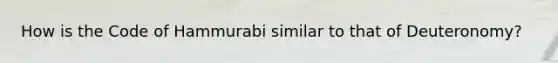 How is the Code of Hammurabi similar to that of Deuteronomy?