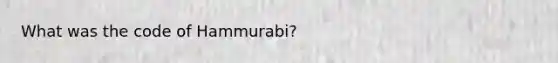 What was the code of Hammurabi?