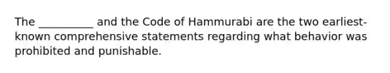 The __________ and the Code of Hammurabi are the two earliest-known comprehensive statements regarding what behavior was prohibited and punishable.