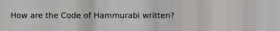 How are the Code of Hammurabi written?