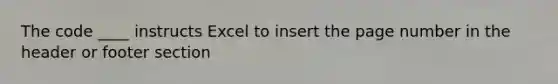 The code ____ instructs Excel to insert the page number in the header or footer section