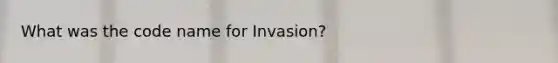 What was the code name for Invasion?