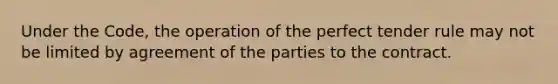 Under the Code, the operation of the perfect tender rule may not be limited by agreement of the parties to the contract.