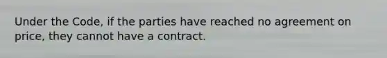 Under the Code, if the parties have reached no agreement on price, they cannot have a contract.