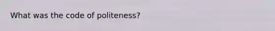 What was the code of politeness?