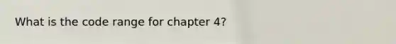 What is the code range for chapter 4?