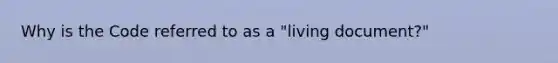 Why is the Code referred to as a "living document?"