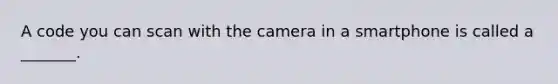 A code you can scan with the camera in a smartphone is called a _______.