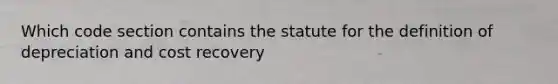 Which code section contains the statute for the definition of depreciation and cost recovery