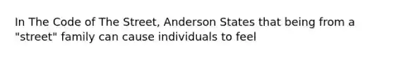 In The Code of The Street, Anderson States that being from a "street" family can cause individuals to feel