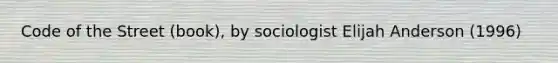 Code of the Street (book), by sociologist Elijah Anderson (1996)