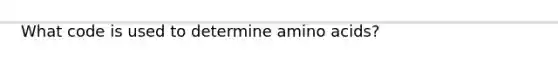 What code is used to determine amino acids?