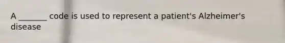 A _______ code is used to represent a patient's Alzheimer's disease