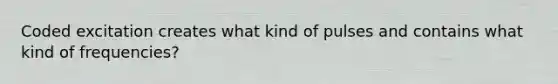 Coded excitation creates what kind of pulses and contains what kind of frequencies?