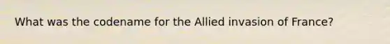 What was the codename for the Allied invasion of France?