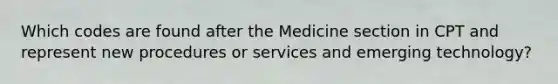 Which codes are found after the Medicine section in CPT and represent new procedures or services and emerging technology?