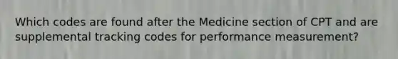 Which codes are found after the Medicine section of CPT and are supplemental tracking codes for performance measurement?