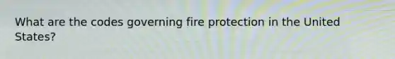 What are the codes governing fire protection in the United States?