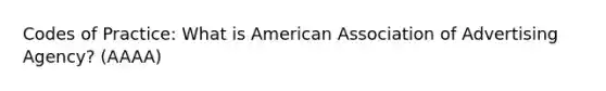 Codes of Practice: What is American Association of Advertising Agency? (AAAA)