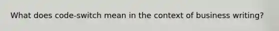 What does code-switch mean in the context of business writing?