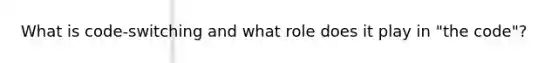 What is code-switching and what role does it play in "the code"?