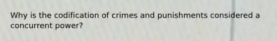 Why is the codification of crimes and punishments considered a concurrent power?