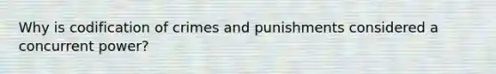 Why is codification of crimes and punishments considered a concurrent power?