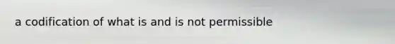 a codification of what is and is not permissible