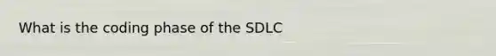 What is the coding phase of the SDLC