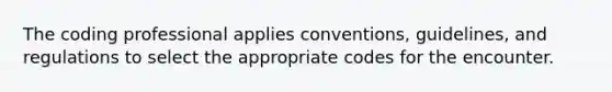 The coding professional applies conventions, guidelines, and regulations to select the appropriate codes for the encounter.