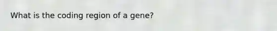 What is the coding region of a gene?