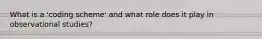 What is a 'coding scheme' and what role does it play in observational studies?