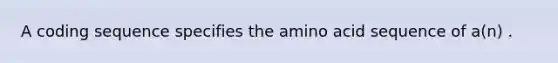 A coding sequence specifies the amino acid sequence of a(n) .