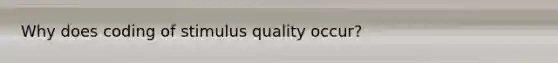 Why does coding of stimulus quality occur?