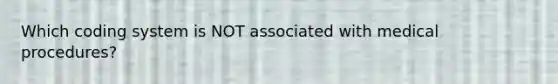 Which coding system is NOT associated with medical procedures?