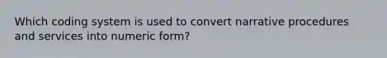 Which coding system is used to convert narrative procedures and services into numeric form?