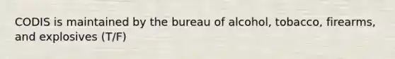 CODIS is maintained by the bureau of alcohol, tobacco, firearms, and explosives (T/F)
