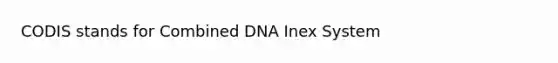 CODIS stands for Combined DNA Inex System