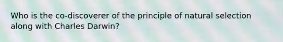 Who is the co-discoverer of the principle of natural selection along with Charles Darwin?