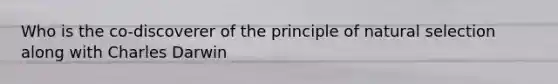 Who is the co-discoverer of the principle of natural selection along with Charles Darwin